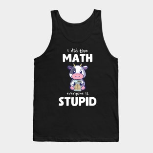 I Did The Math Everyone Is Stupid Cow Tank Top